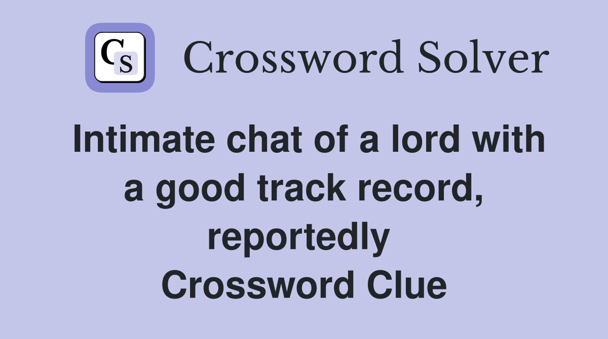 Intimate chat of a lord with a good track record, reportedly  Crossword Clue