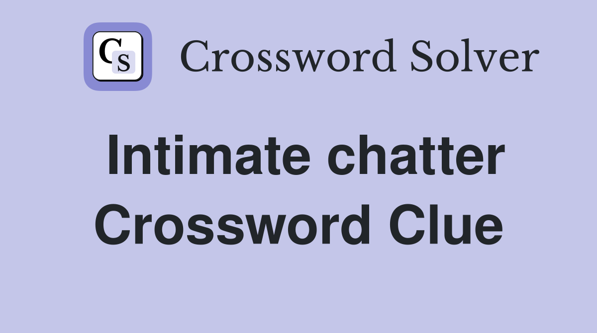 Intimate chatter Crossword Clue