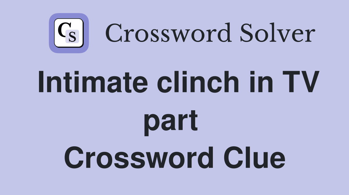 Intimate clinch in TV part  Crossword Clue