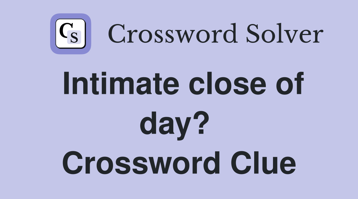 Intimate close of day?  Crossword Clue