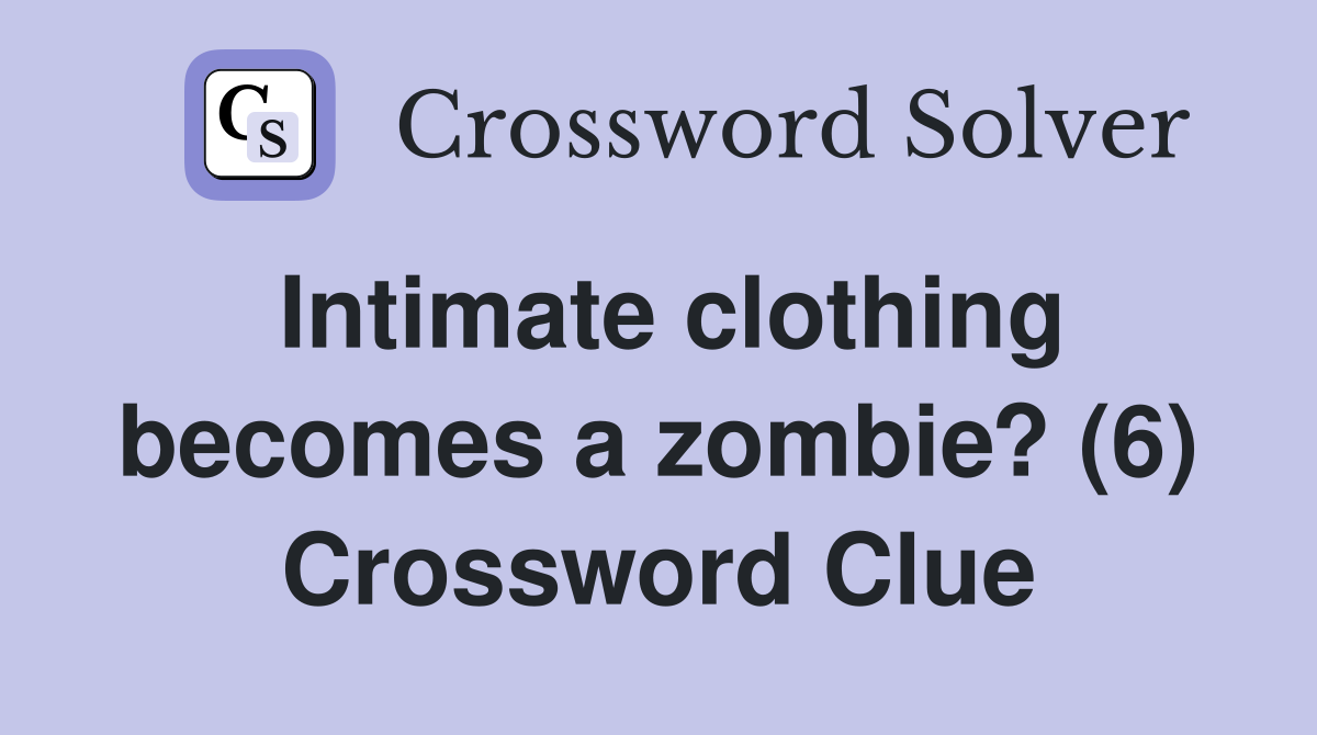 Intimate clothing becomes a zombie? (6) Crossword Clue