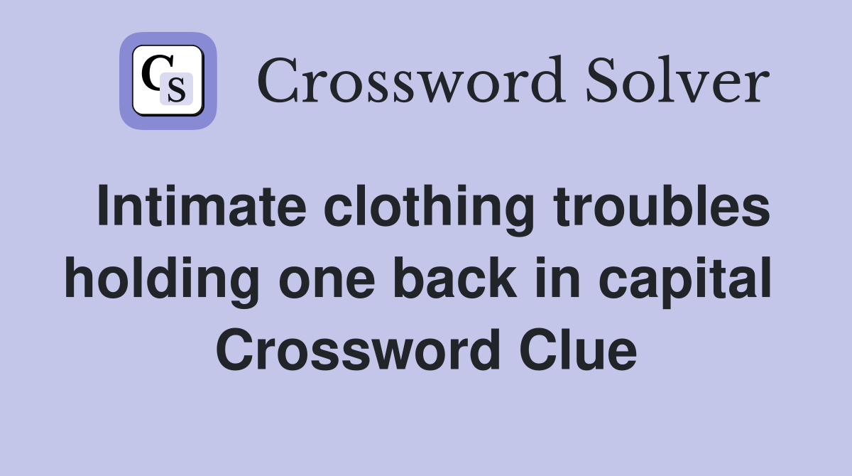 Intimate clothing troubles holding one back in capital  Crossword Clue