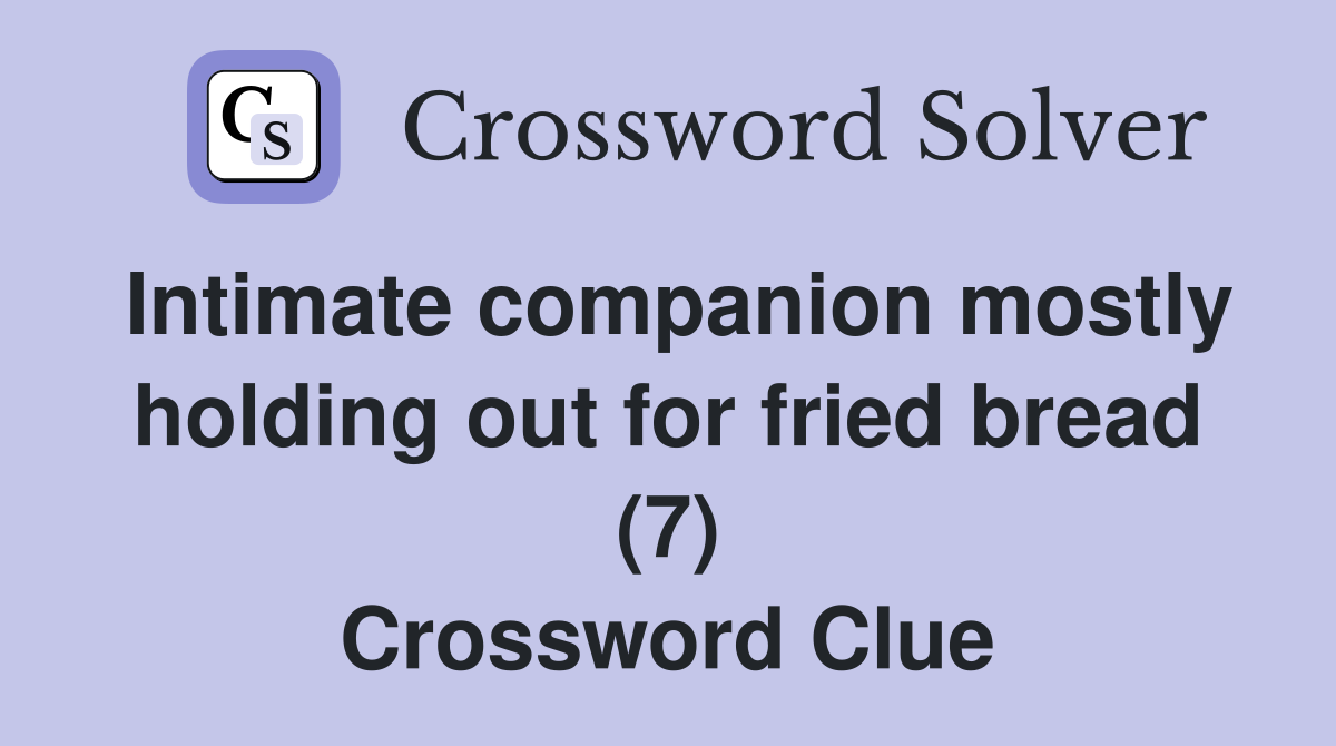 Intimate companion mostly holding out for fried bread (7) Crossword Clue