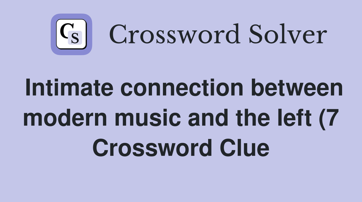 Intimate connection between modern music and the left (7) Crossword Intimate connection between modern music and the left (7) Crossword