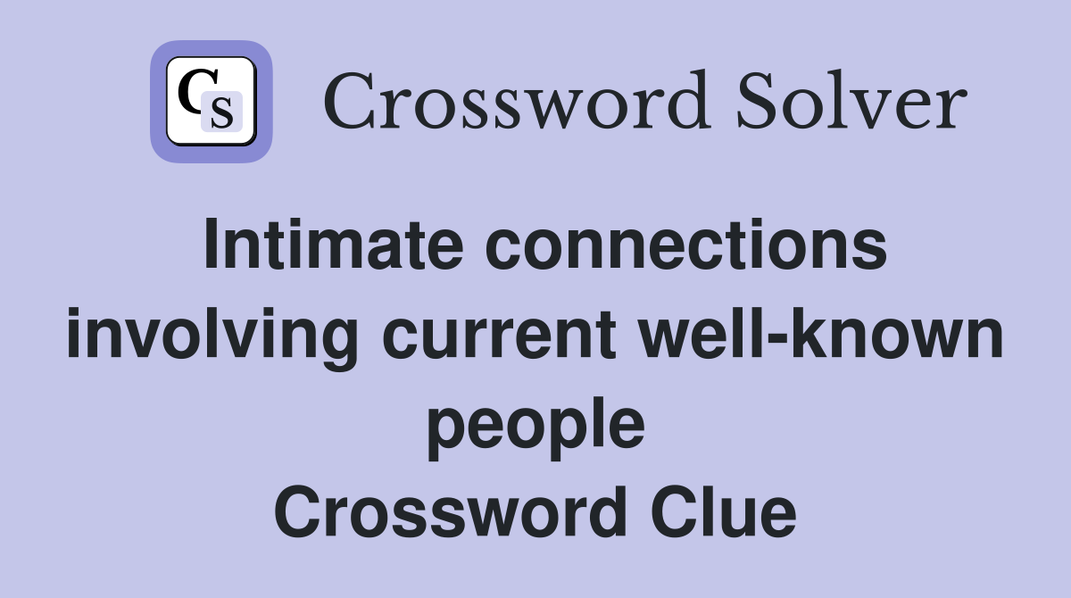 Intimate connections involving current well-known people Crossword Clue