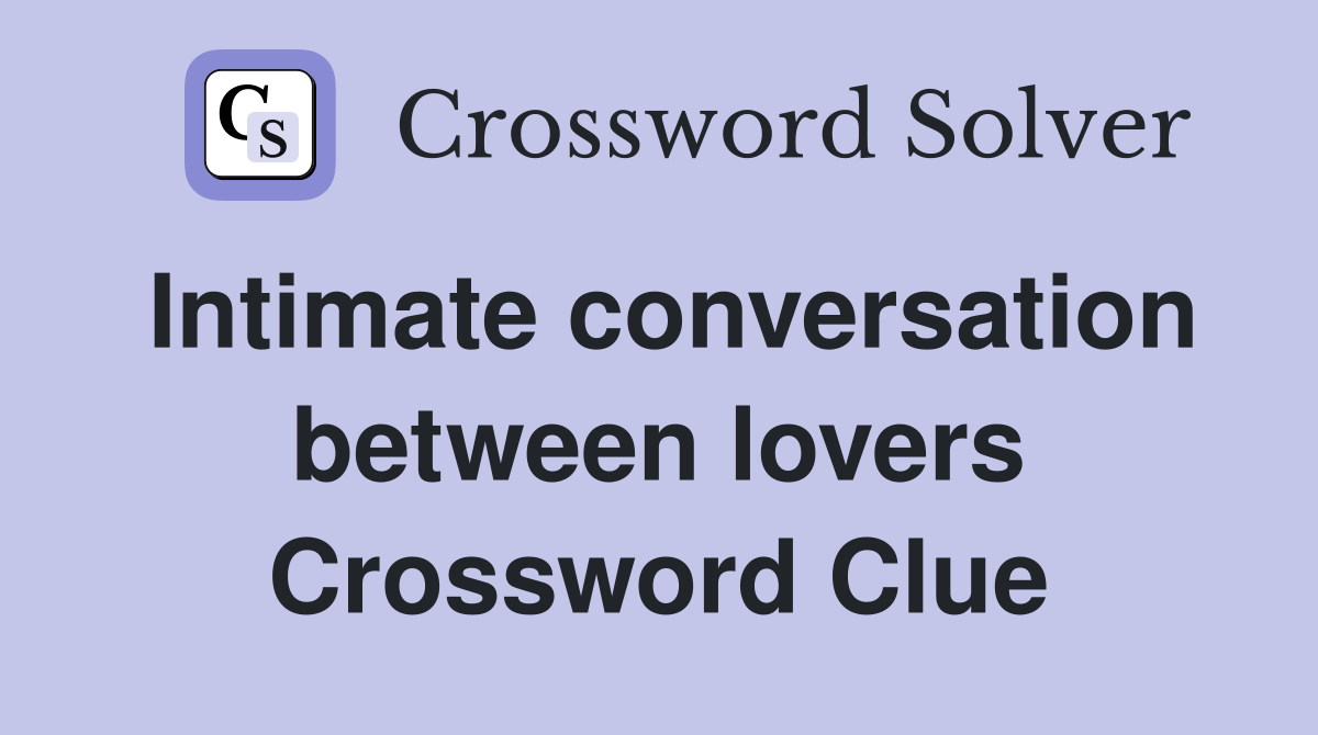 Intimate conversation between lovers Crossword Clue