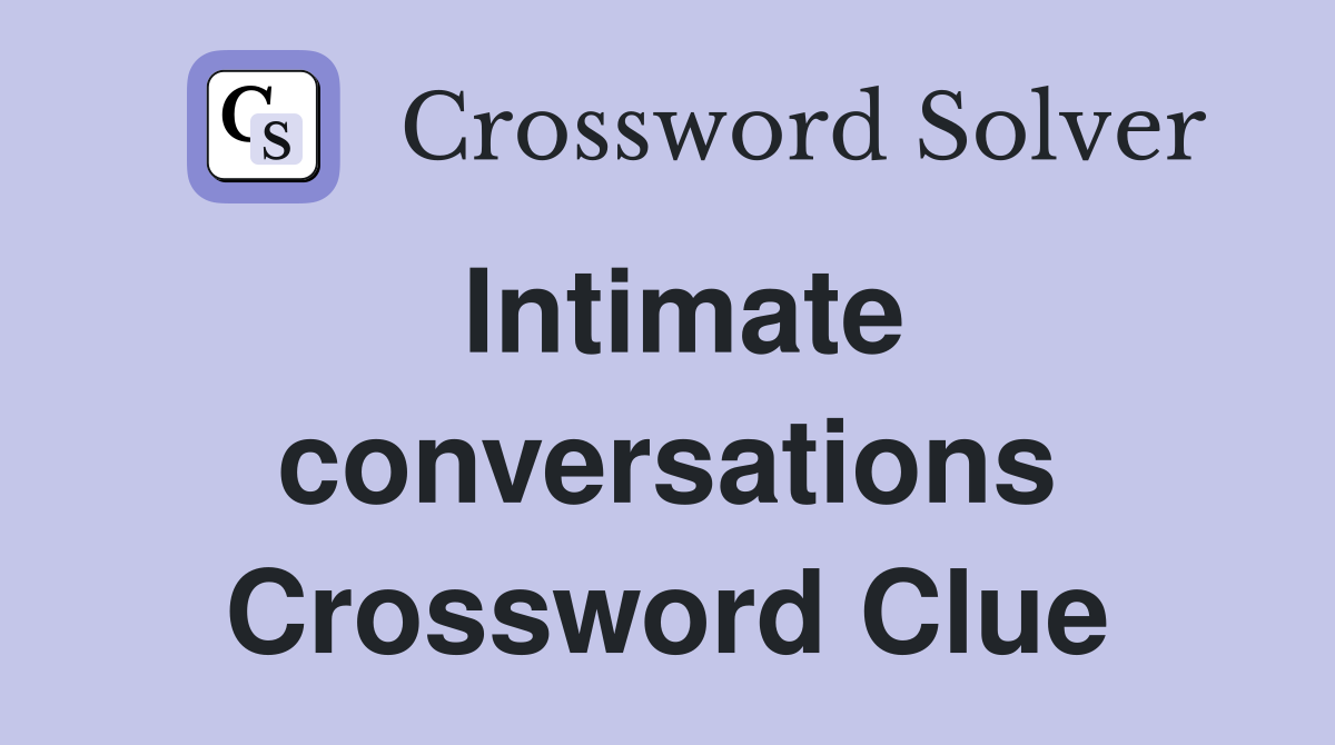 Intimate conversations Crossword Clue