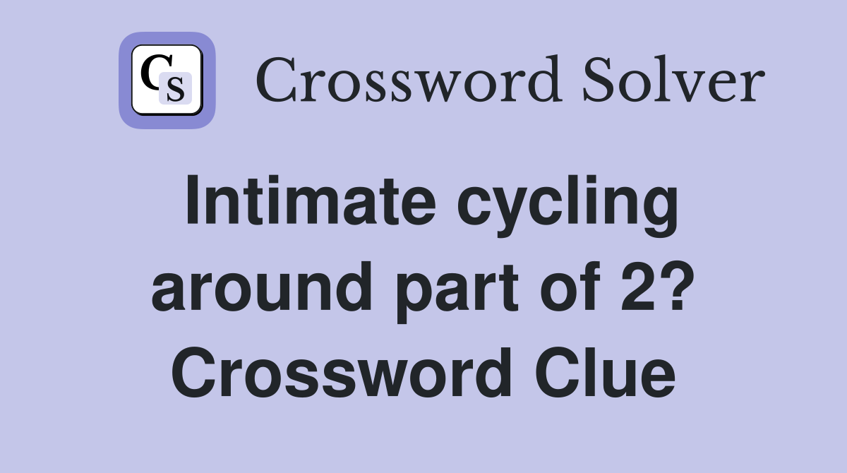 Intimate cycling around part of 2? Crossword Clue