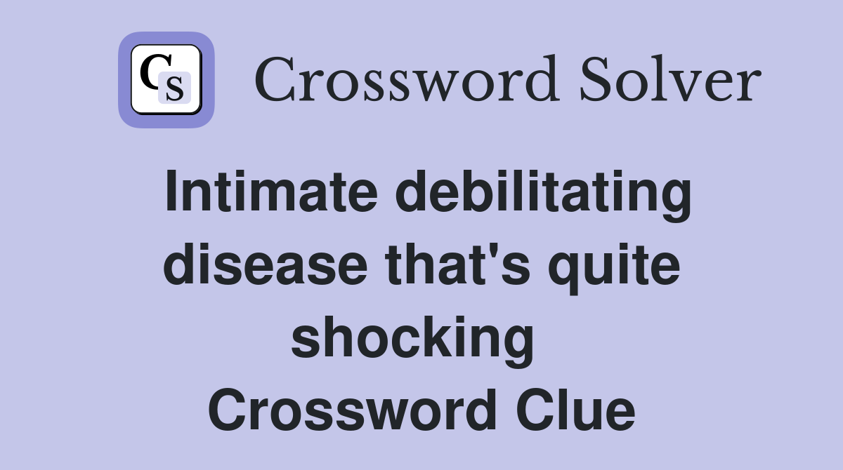 Intimate debilitating disease that's quite shocking  Crossword Clue