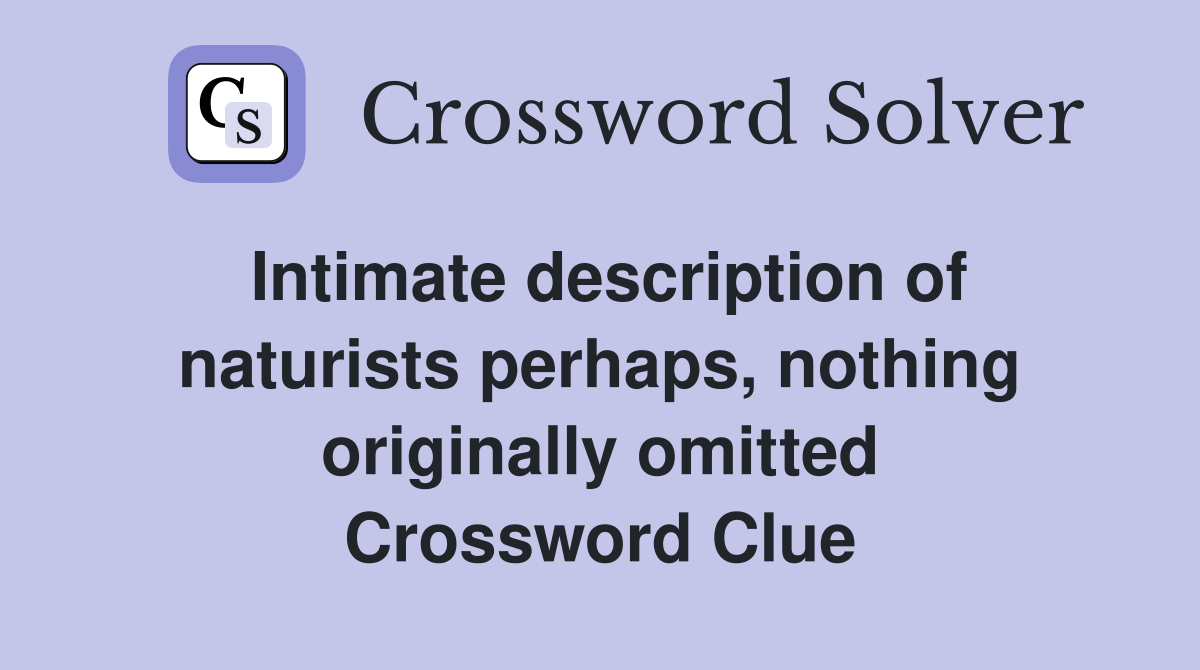 Intimate description of naturists perhaps, nothing originally omitted Crossword Clue