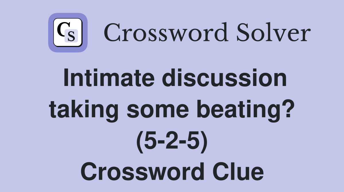 Intimate discussion taking some beating? (5-2-5) Crossword Clue