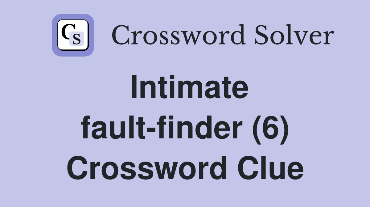 Intimate fault-finder (6) Crossword Clue