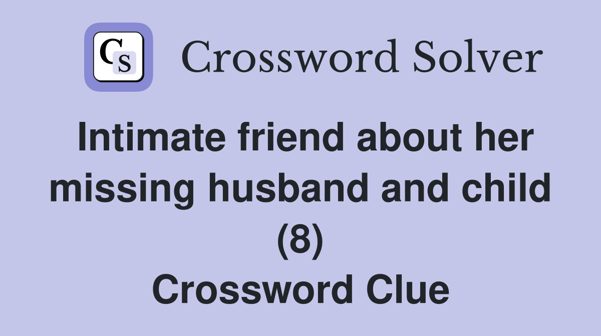 Intimate friend about her missing husband and child (8) Crossword Clue