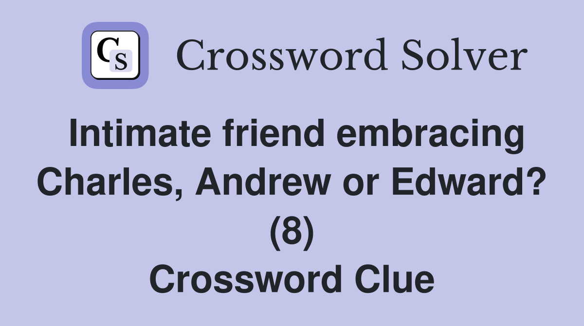 Intimate friend embracing Charles, Andrew or Edward? (8) Crossword Clue
