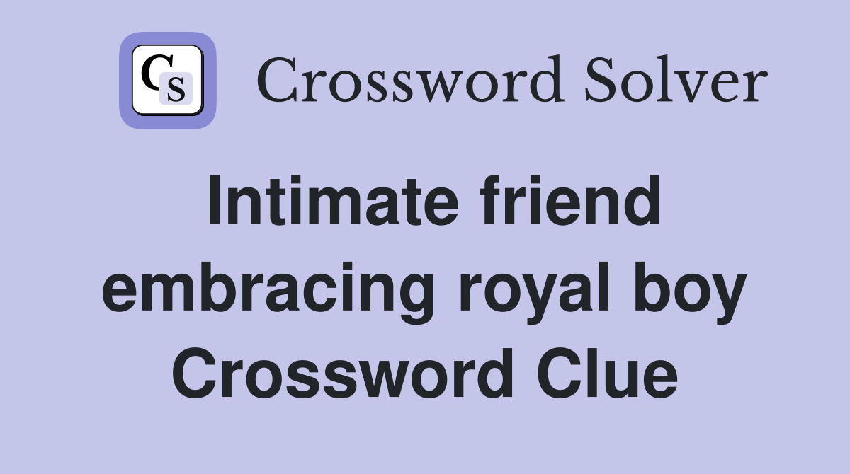 Intimate friend embracing royal boy Crossword Clue