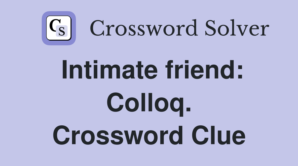Intimate friend: Colloq. Crossword Clue