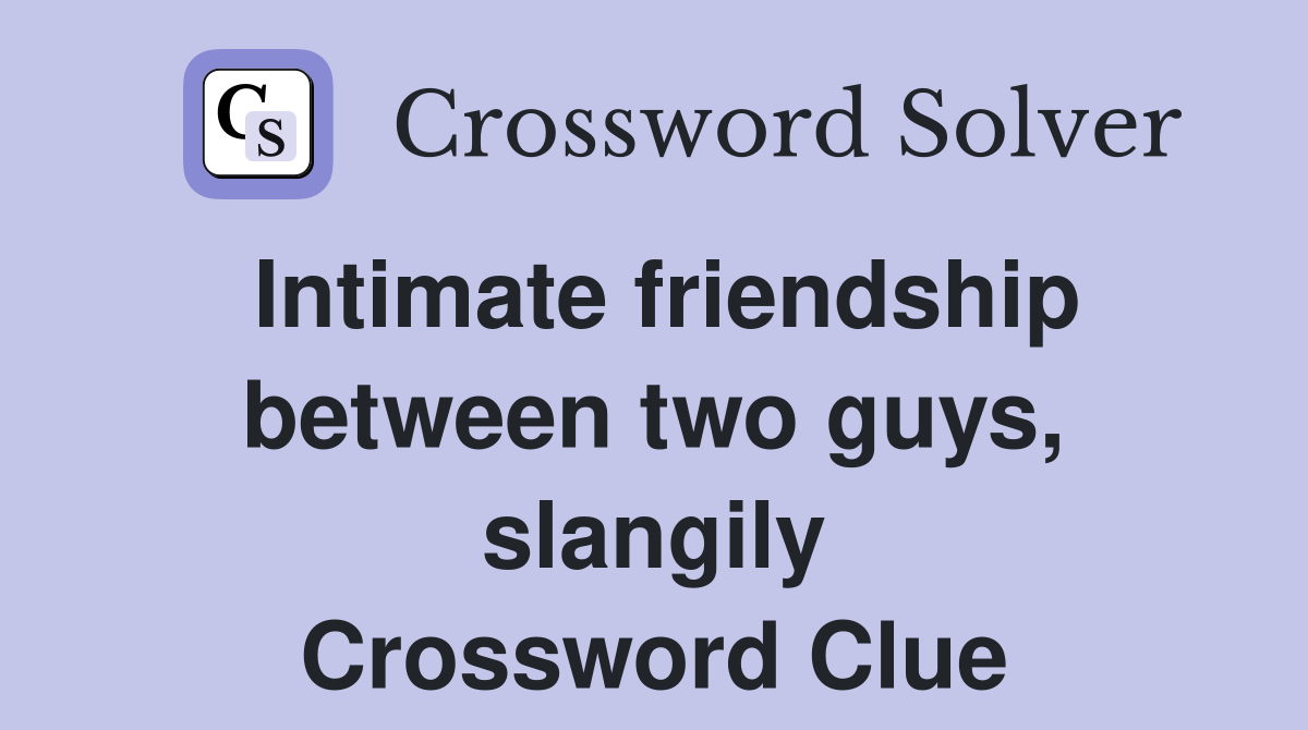 Intimate friendship between two guys, slangily Crossword Clue