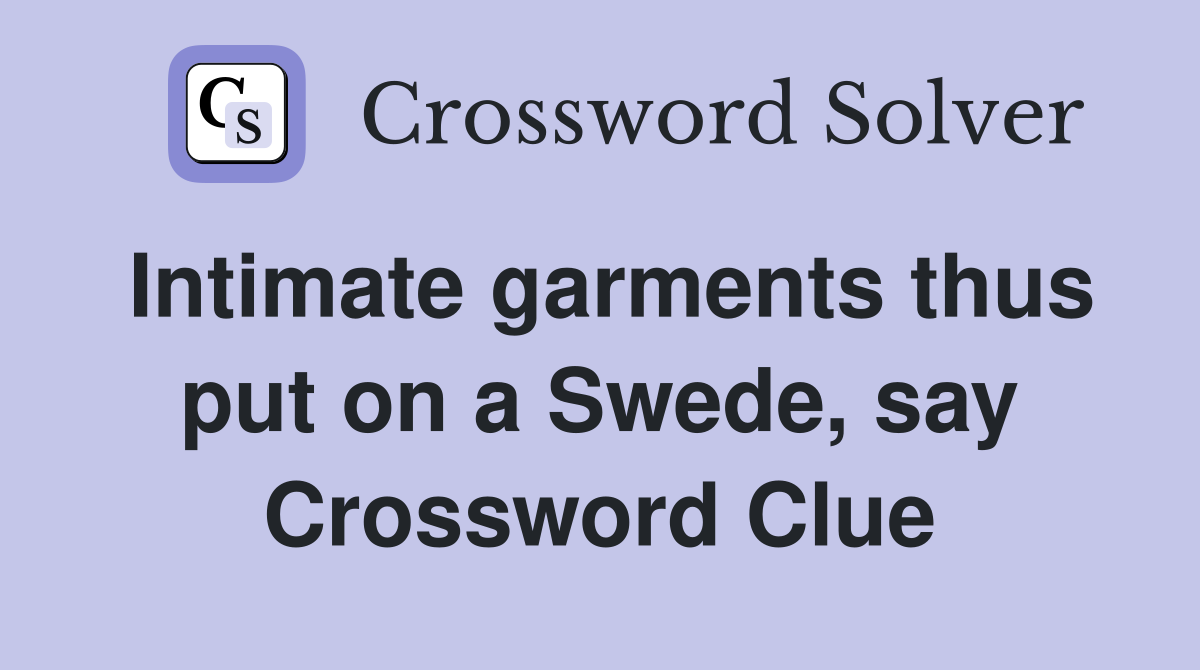 Intimate garments thus put on a Swede, say Crossword Clue