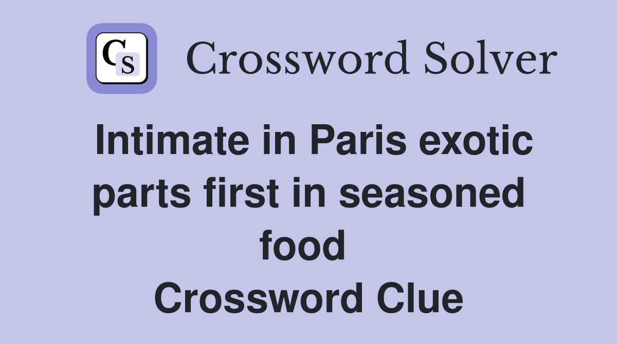 Intimate in Paris exotic parts first in seasoned food  Crossword Clue