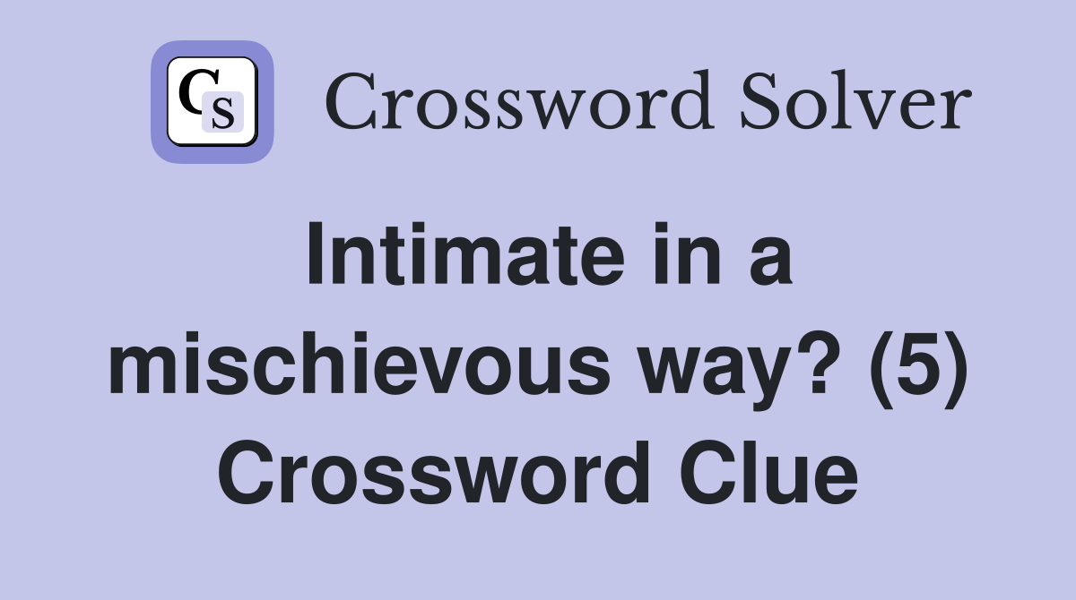 Intimate in a mischievous way? (5) Crossword Clue