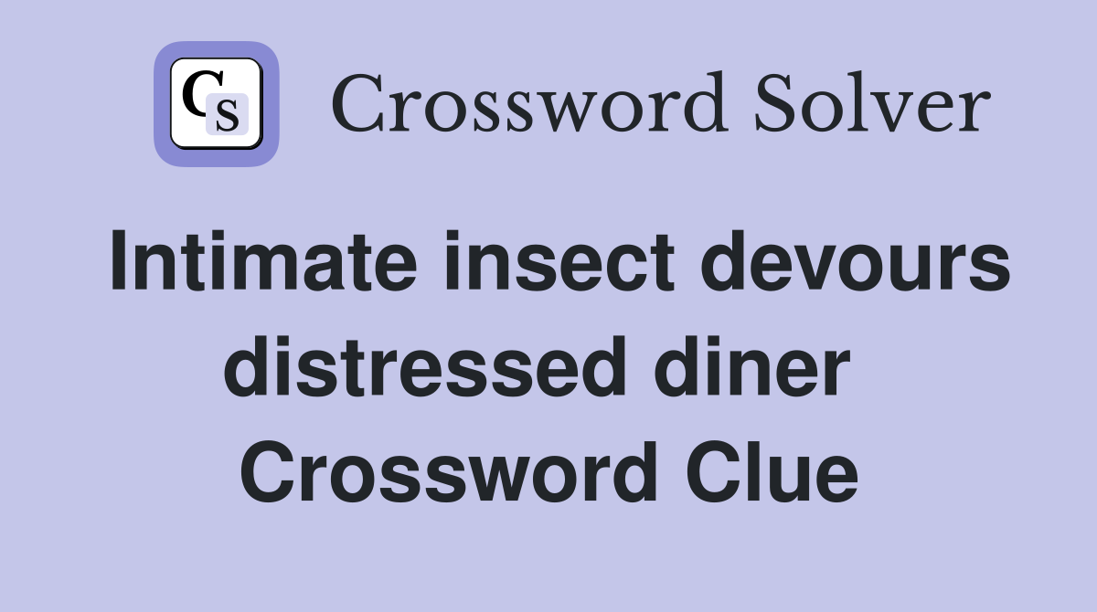 Intimate insect devours distressed diner  Crossword Clue