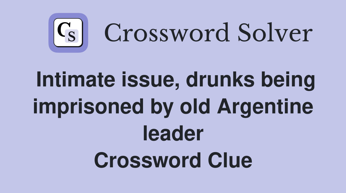 Intimate issue, drunks being imprisoned by old Argentine leader Crossword Clue
