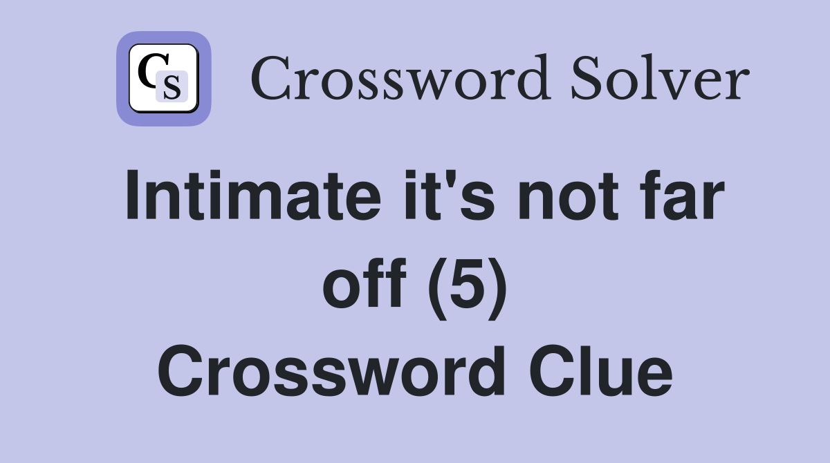 Intimate it's not far off (5) Crossword Clue