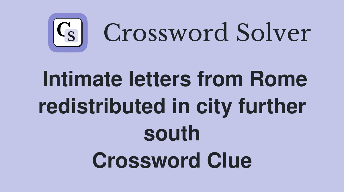 Intimate letters from Rome redistributed in city further south Crossword Clue