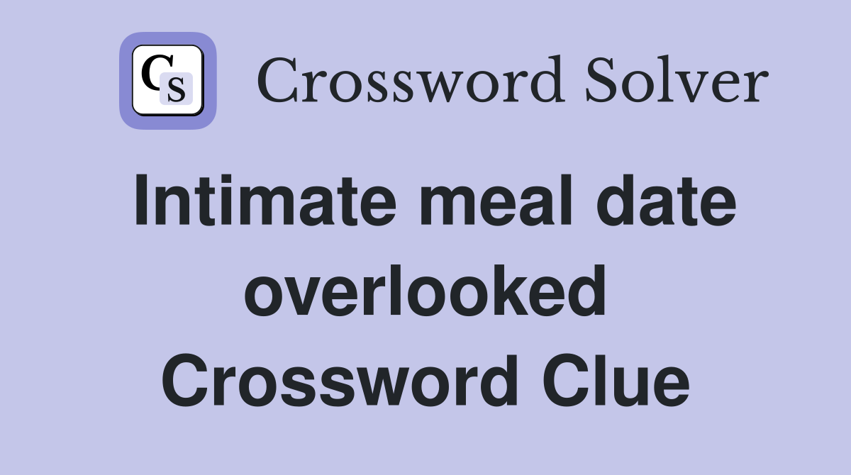 Intimate meal date overlooked Crossword Clue