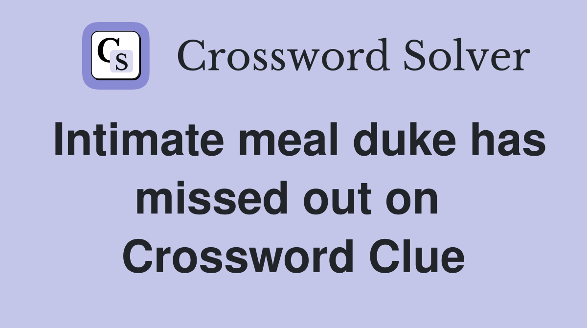 Intimate meal duke has missed out on  Crossword Clue
