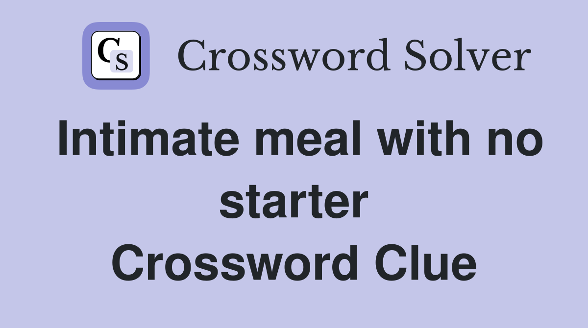 Intimate meal with no starter Crossword Clue