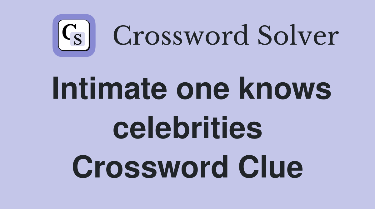 Intimate one knows celebrities Crossword Clue