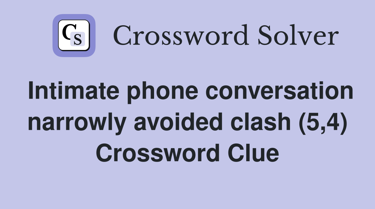 Intimate phone conversation narrowly avoided clash (5,4) Crossword Clue