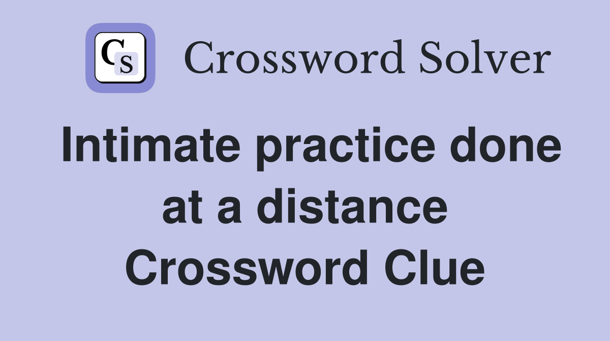 Intimate practice done at a distance Crossword Clue