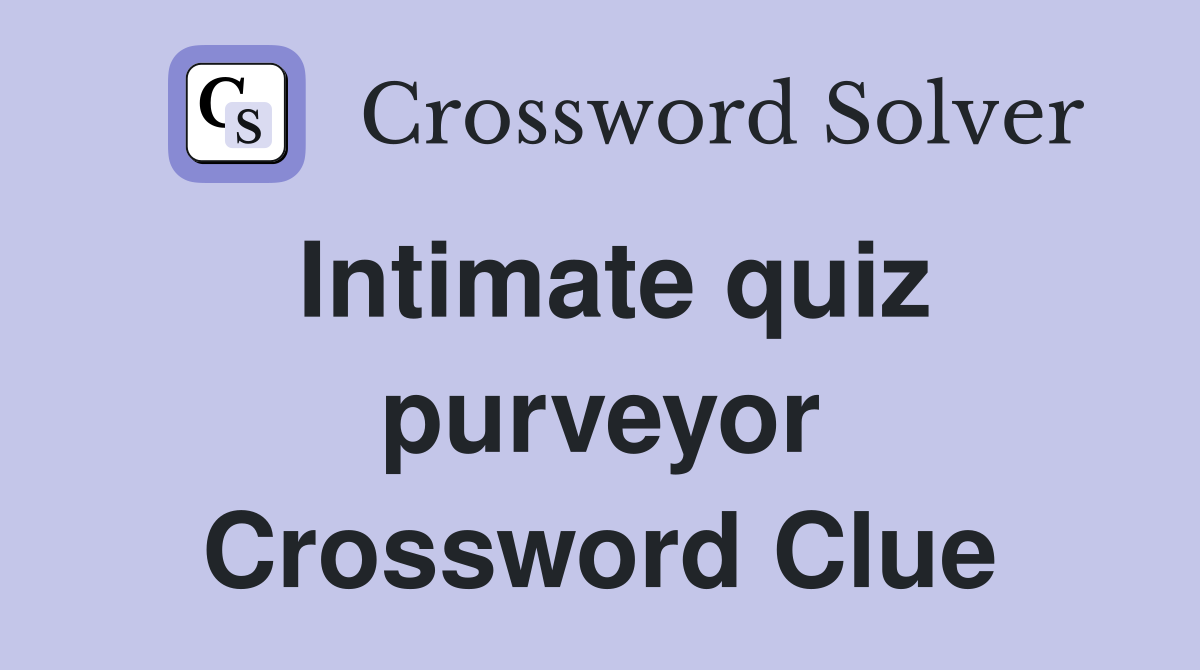 Intimate quiz purveyor Crossword Clue
