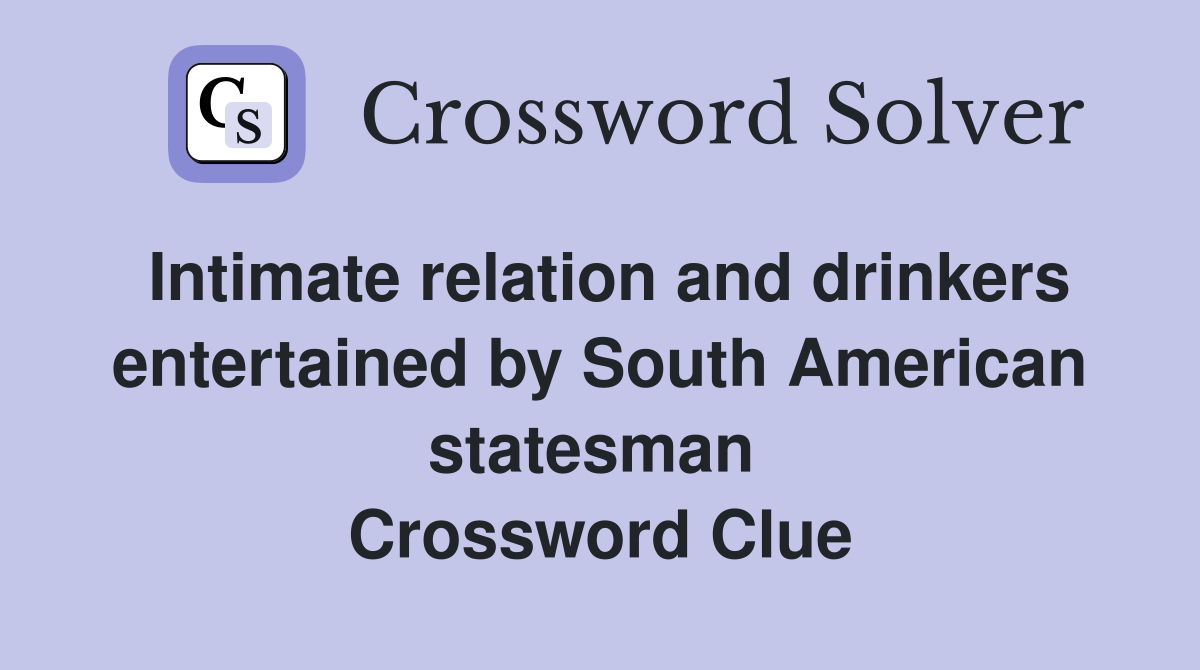 Intimate relation and drinkers entertained by South American statesman  Crossword Clue