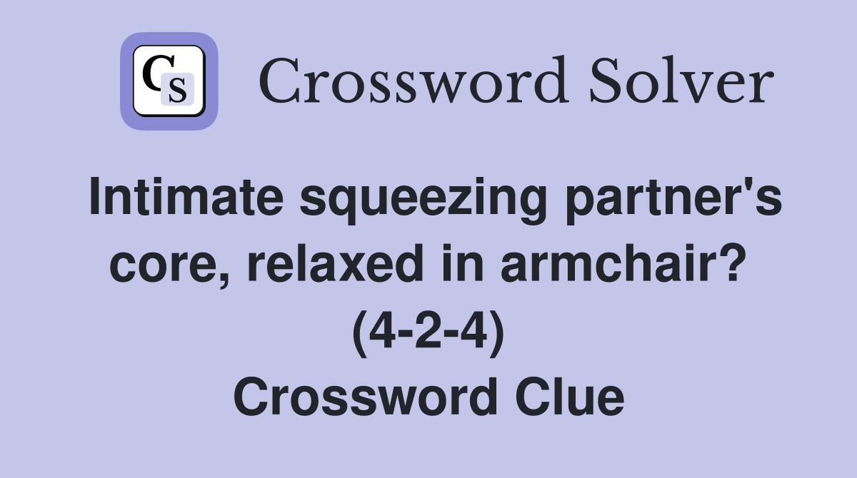 Intimate squeezing partner's core, relaxed in armchair? (4-2-4) Crossword Clue