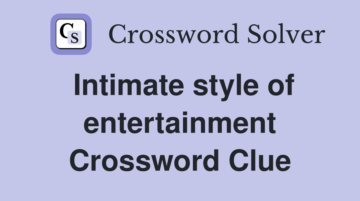 Intimate style of entertainment Crossword Clue