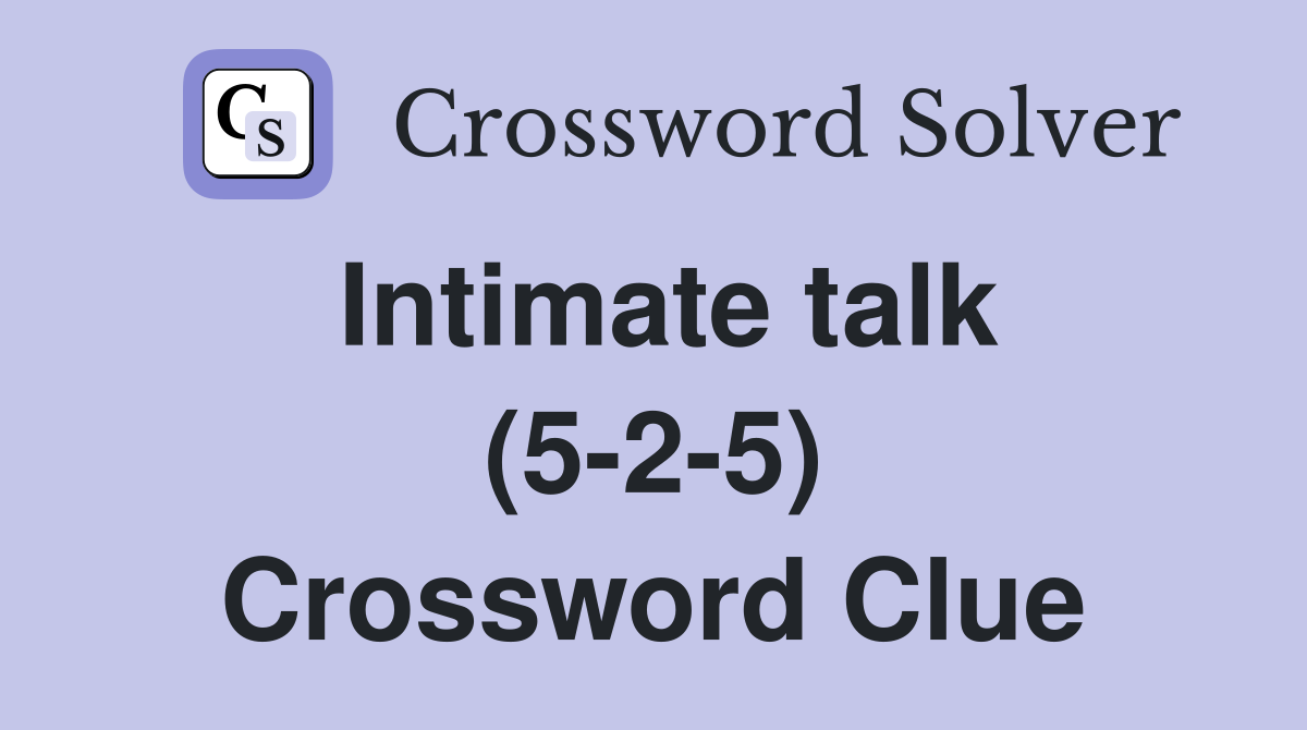 Intimate talk (5-2-5) Crossword Clue