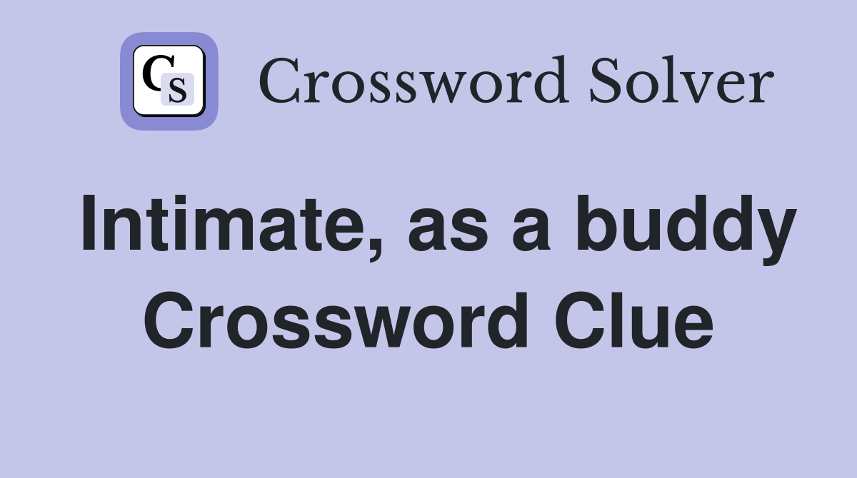 Intimate, as a buddy Crossword Clue