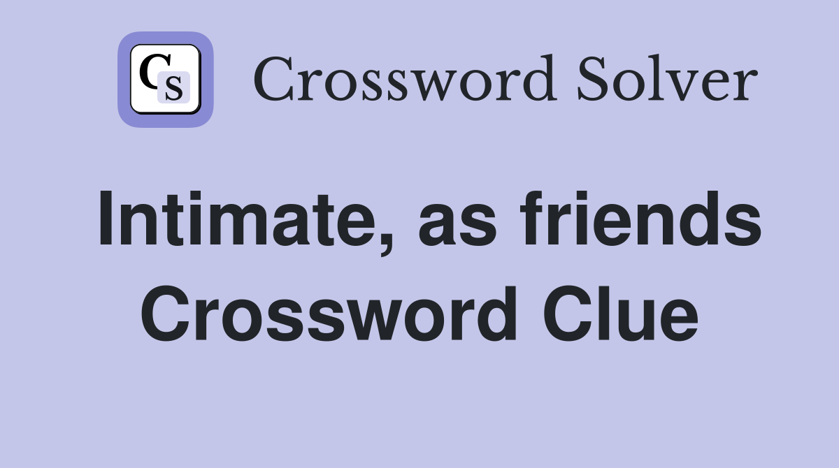 Intimate, as friends Crossword Clue