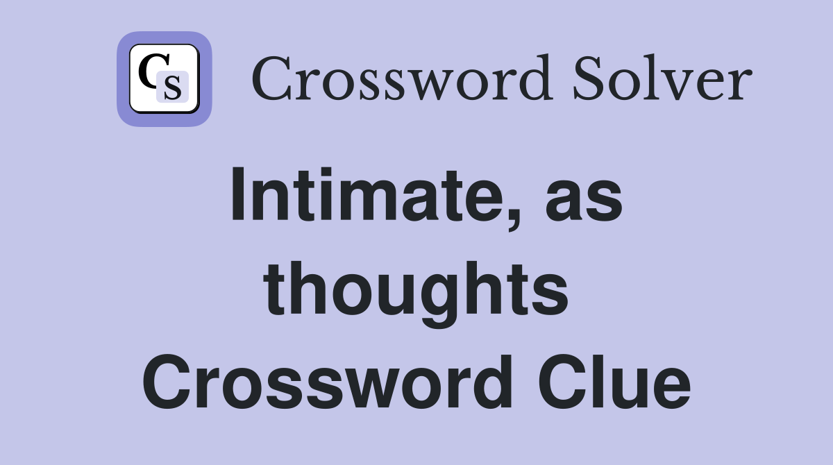 Intimate, as thoughts Crossword Clue