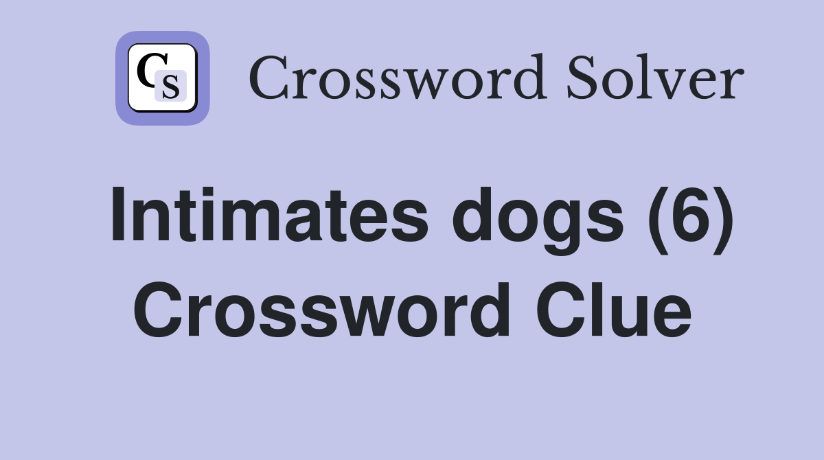 Intimates dogs (6) Crossword Clue