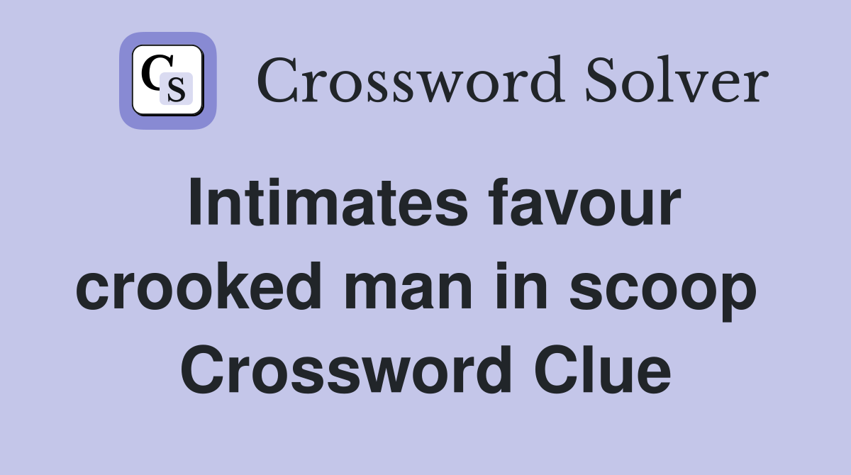 Intimates favour crooked man in scoop  Crossword Clue