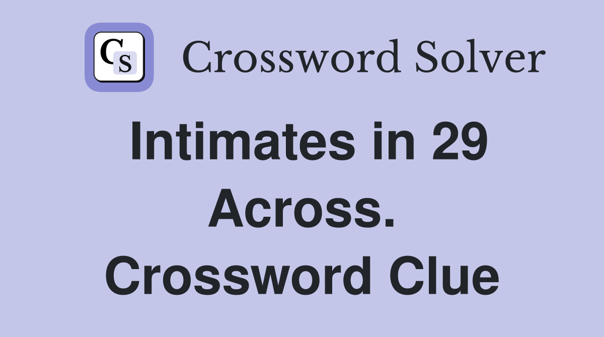 Intimates in 29 Across. Crossword Clue