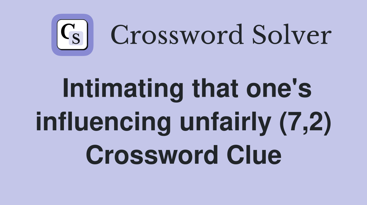 Intimating that one's influencing unfairly (7,2) Crossword Clue