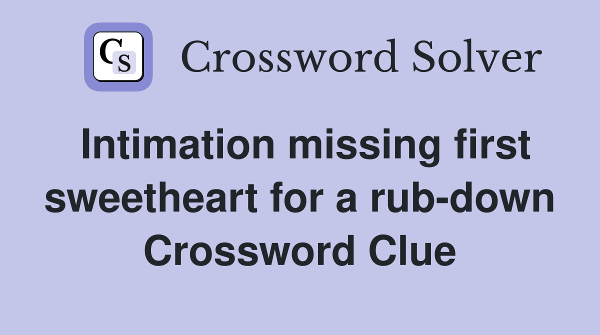 Intimation missing first sweetheart for a rub-down Crossword Clue