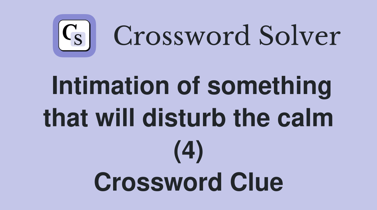 Intimation of something that will disturb the calm (4) Crossword Clue