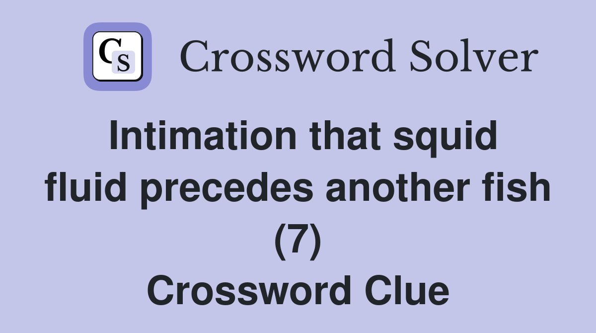Intimation that squid fluid precedes another fish (7) Crossword Clue