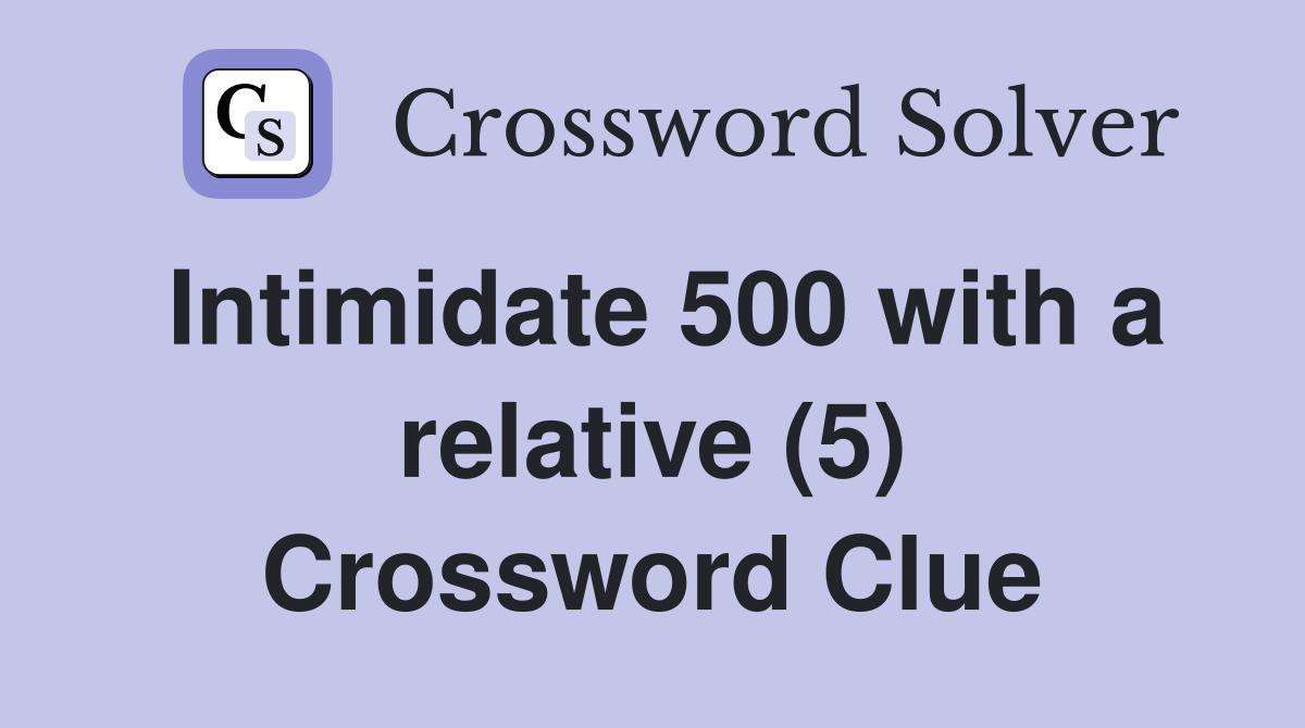 Intimidate 500 with a relative (5) Crossword Clue